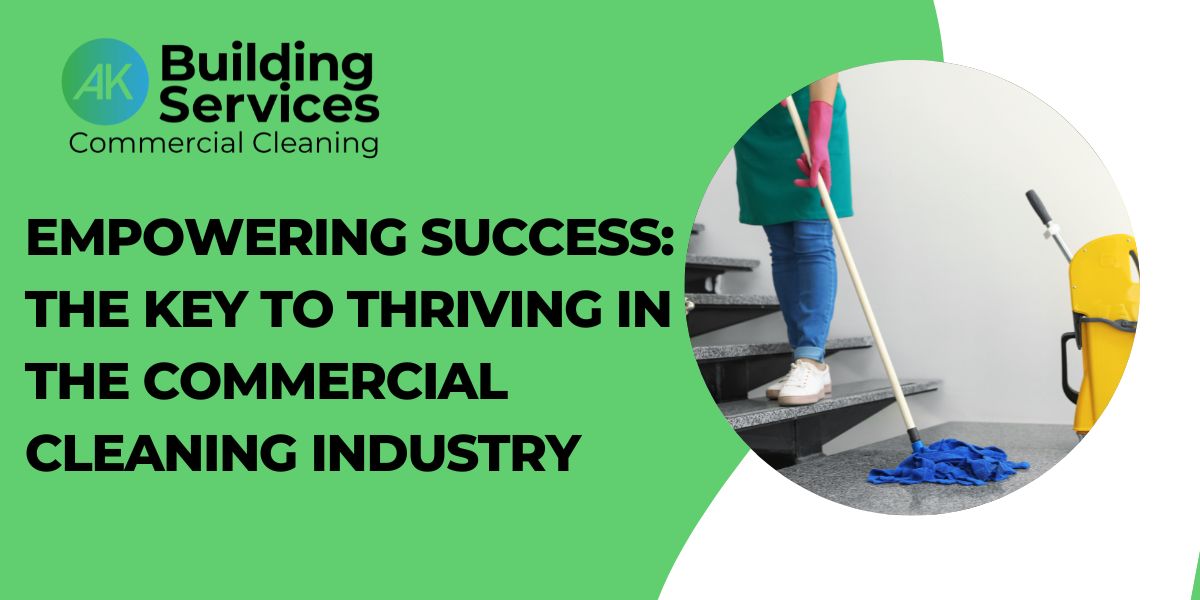 Empowering Success: The Key to Thriving in the Commercial Cleaning Industry